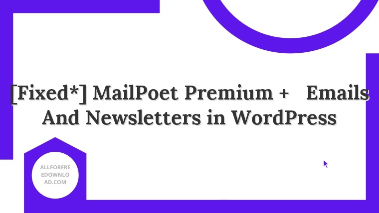 [Fixed*] MailPoet Premium +   Emails And Newsletters in WordPress